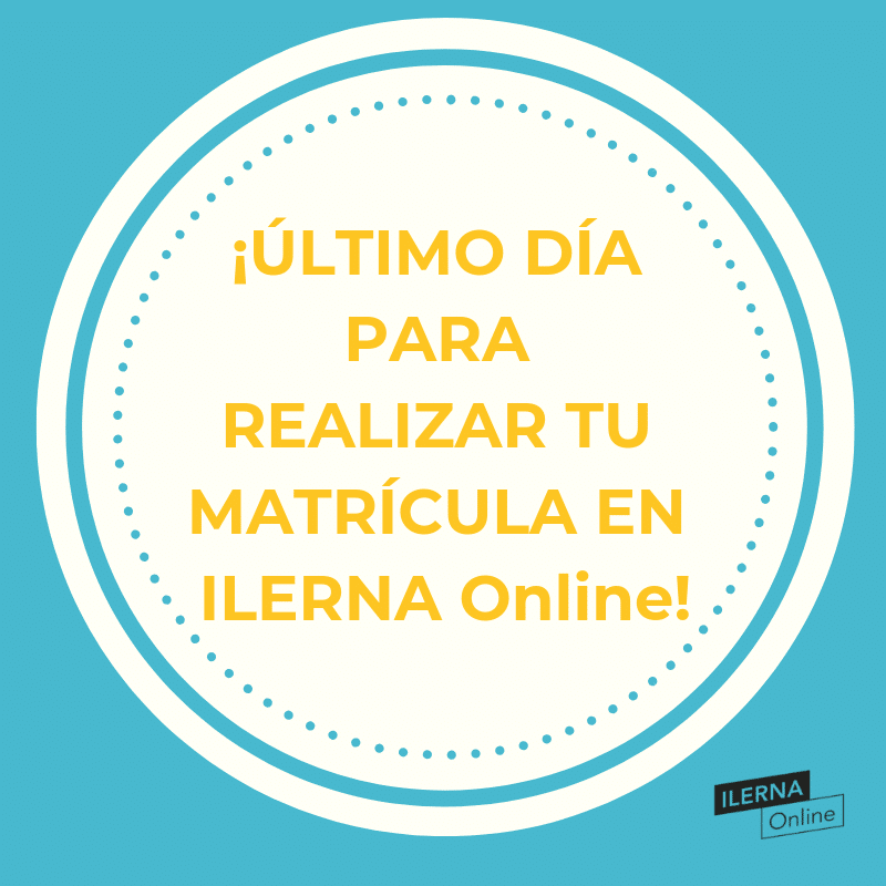 ¡Hoy es el último día para realizar tu matrícula en ILERNA Online!